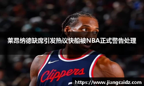 莱昂纳德缺席引发热议快船被NBA正式警告处理